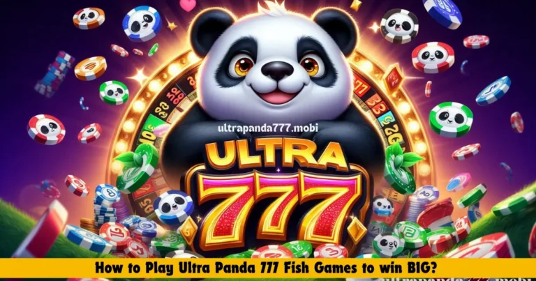 How to Play Ultra Panda 777 Fish Games to Win Big? Easy Guide